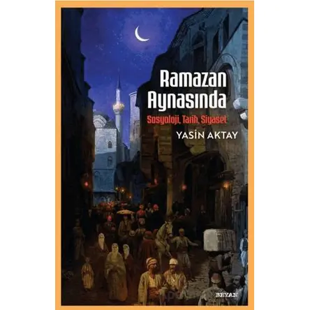 Ramazan Aynasında - Sosyoloji, Tarih, Siyaset - Yasin Aktay - Beyan Yayınları