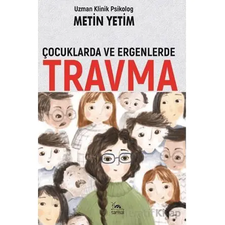 Çocuklarda ve Ergenlerde Travma - Metin Yetim - Sarmal Kitabevi