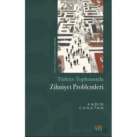 Tu¨rkiye Toplumunda Zihniyet Problemleri - Kadir Canatan - Eski Yeni Yayınları