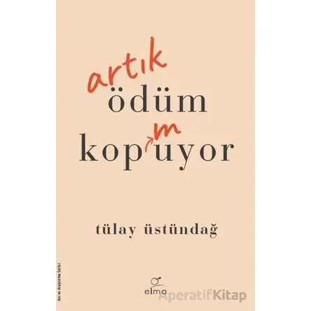 Artık Ödüm Kopmuyor - Tülay Üstündağ - ELMA Yayınevi