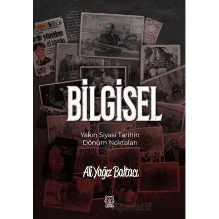 Bilgisel Yakın Siyasi Tarihin Dönüm Noktaları - Ali Yağız Baltacı - Luna Yayınları