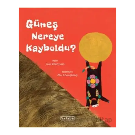 Güneş Nereye Kayboldu? - Guo Zhenyuan - Ketebe Çocuk