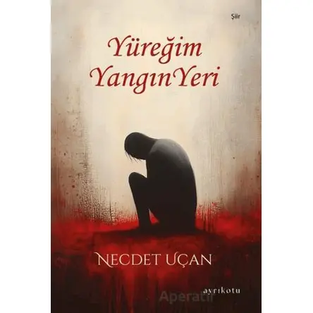 Yüreğim Yangın Yeri - Necdet Uçan - Ayrıkotu Yayınları