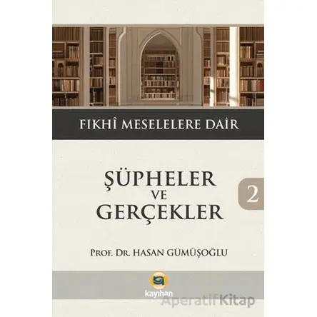 Şüpheler ve Gerçekler 2- Fıkhi Meselelere Dair - Hasan Gümüşoğlu - Kayıhan Yayınları