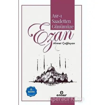 Asr-ı Saadetten Günümüze Ezan - Ahmet Çağlayan - Ensar Neşriyat