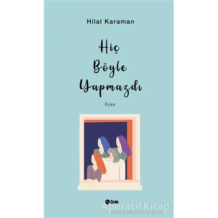 Hiç Böyle Yapmazdı - Hilal Kahraman - Şule Yayınları