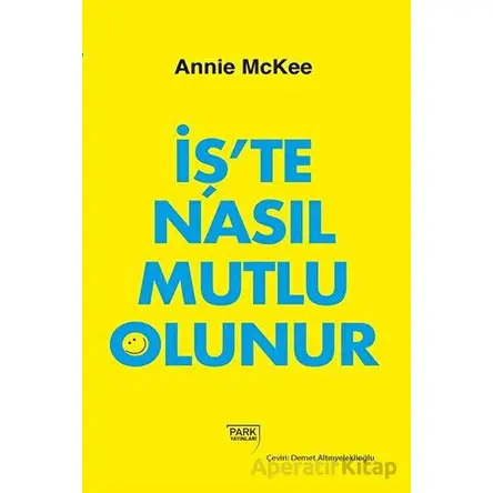 İşte Nasıl Mutlu Olunur - Annie McKee - Park Yayınları