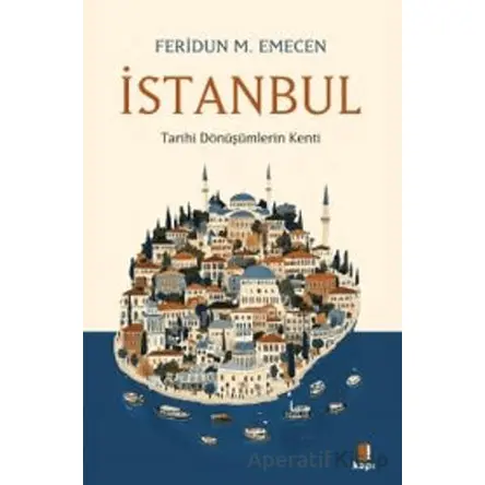 İstanbul Tarihi Dönüşümlerin Kenti - Feridun M. Emecen - Kapı Yayınları