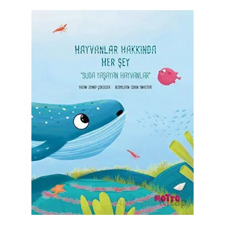 Hayvanlar Hakkında Her Şey - Suda Yaşayan Hayvanlar - Zeynep Çokgezer - Motto Yayınları