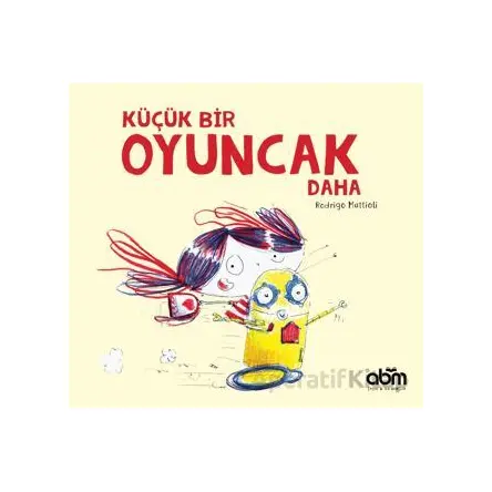 Küçük Bir Oyuncak Daha - Rodrigo Mattioli - Abm Yayınevi