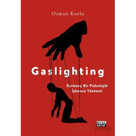 Gaslighting Korkunç Bir Psikolojik İşkence Yöntemi - Osman Kutlu - Kule Kitap