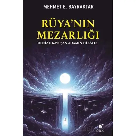 Rüya’nın Mezarlığı (Deniz’e Kavuşan Adamın Hikayesi) - Mehmet E. Bayraktar - Öteki Yayınevi