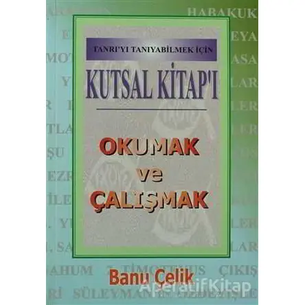 Kutsal Kitapı Okumak ve Çalışmak Tanrıyı Tanıyabilmek İçin - Banu Çelik - Haberci Basın Yayın