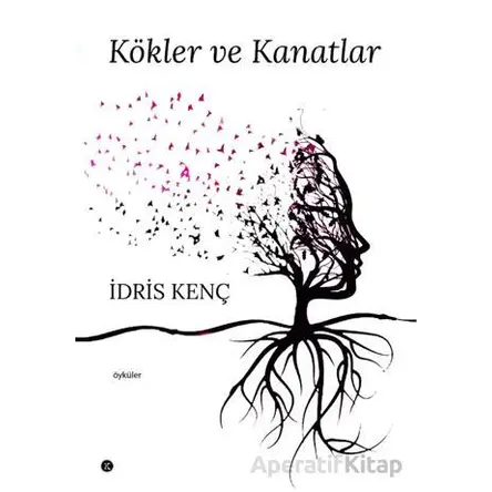 Kökler ve Kanatlar - İdris Kenç - Kafe Kültür Yayıncılık