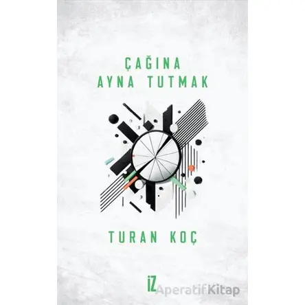 Çağına Ayna Tutmak - Turan Koç - İz Yayıncılık