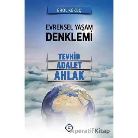 Evrensel Yaşam Denklemi: Tevhid - Adalet - Ahlak - Erol Kekeç - Gesam Yayınları