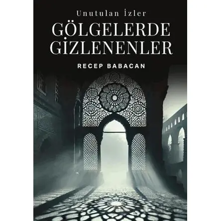 Unutulan İzler Gölgelerde Gizlenenler - Recep Babacan - Kitap Dostu Yayınları