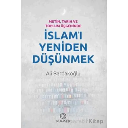 Metin, Tarih ve Toplum Üçgeninde İslamı Yeniden Düşünmek - Ali Bardakoğlu - Kuramer Yayınları