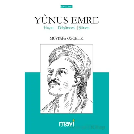 Yunus Emre Hayatı – Düşünceleri – Şiirleri - Mustafa Özçelik - Mavi Yayıncılık