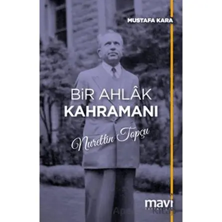 Bir Ahlak Kahramanı Nurettin Topçu - Mustafa Kara - Mavi Yayıncılık