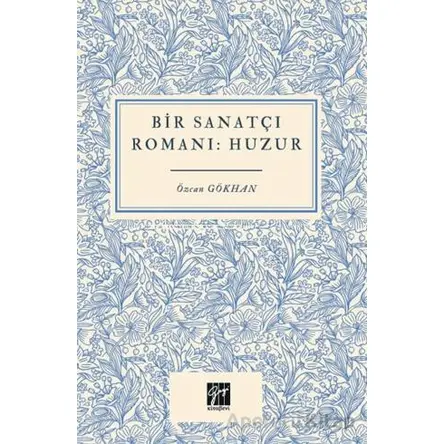 Bir Sanatçı Romanı Huzur - Özcan Gökhan - Gazi Kitabevi