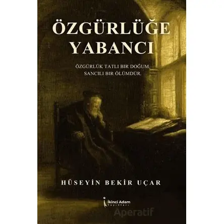 Özgürlüğe Yabancı - Hüseyin Bekir Uçar - İkinci Adam Yayınları