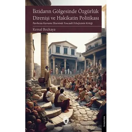 İktidarın Gölgesinde Özgürlük Direnişi ve Hakikatin Politikası - Kemal Bozkaya - Dorlion Yayınları
