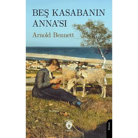 Beş Kasabanın Anna’sı - Arnold Bennett - Dorlion Yayınları