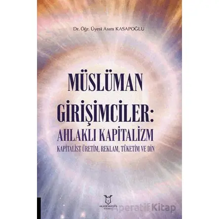Müslüman Girişimciler: Ahlaklı Kapitalizm Kapitalist Üretim, Reklam, Tüketim ve Din