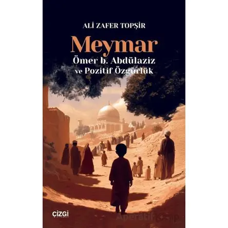Meymar/ Ömer b. Abdülaziz ve Pozitif Özgürlük - Ali Zafer Topşir - Çizgi Kitabevi Yayınları