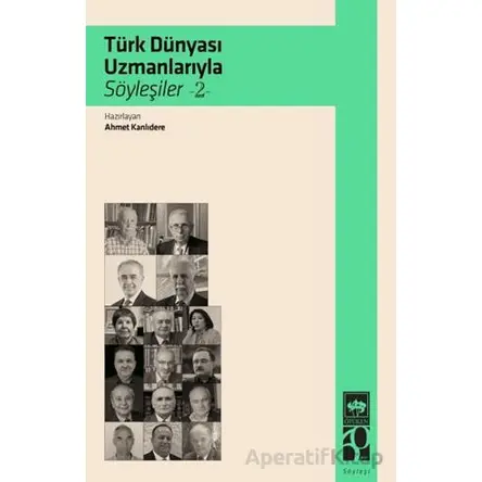 Türk Dünyası Uzmanlarıyla Söyleşiler 2 - Ahmet Kanlıdere - Ötüken Neşriyat