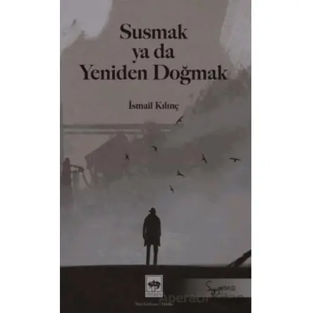 Susmak ya da Yeniden Doğmak - İsmail Kılınç - Ötüken Neşriyat
