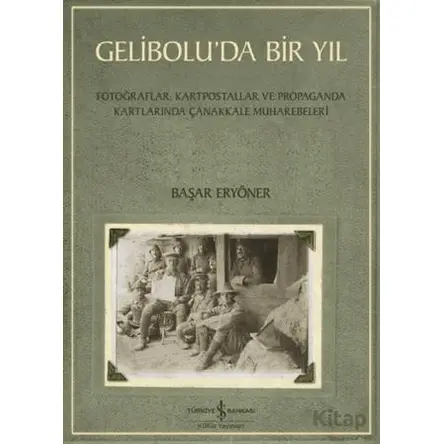 Gelibolu’da Bir Yıl/ Fotoğraflar, Kartpostallar ve Propaganda Kartlarında Çanakkale Muharebeleri