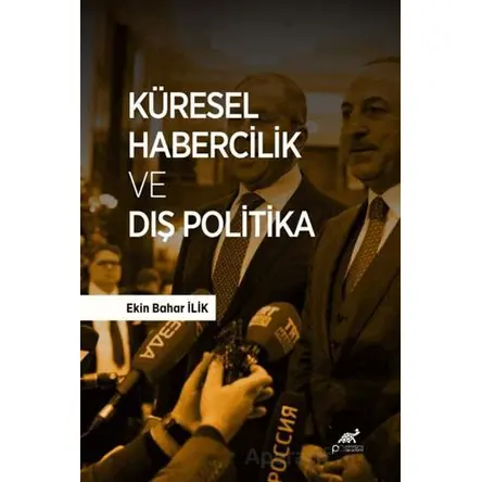 Küresel Habercilik ve Dış Politika - Ekin Bahar İlik - Paradigma Akademi Yayınları
