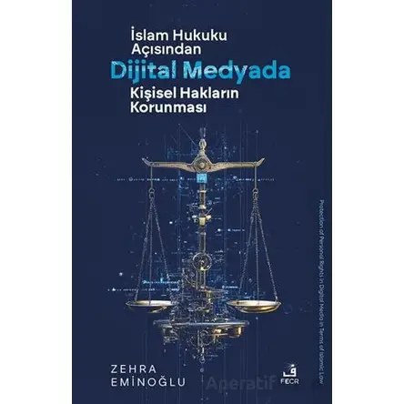 İslâm Hukuku Açısından Dijital Medyada Kişisel Hakların Korunması - Zehra Eminoğlu - Fecr Yayınları