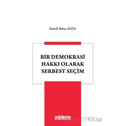 Bir Demokrasi Hakkı Olarak Serbest Seçim - Semih Batur Kaya - On İki Levha Yayınları