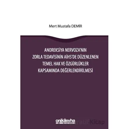 Anoreksiya Nervozanın Zorla Tedavisinin AİHSe Düzenlenen Temel Hak ve Özgürlükler Kapsamında Değerle