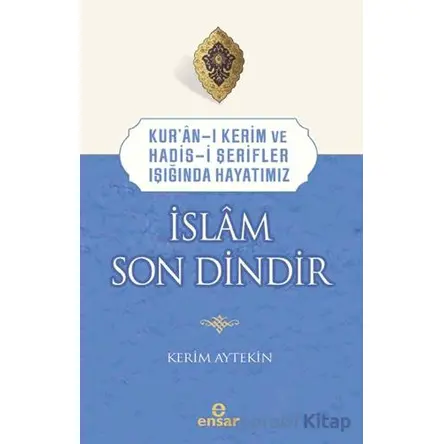 Kur’an-ı Kerim ve Hadis-i Şerifler Işığında Hayatımız - İslam Son Dindir