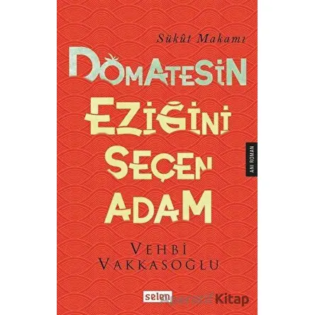 Domatesin Eziğini Seçen Adam - Vehbi Vakkasoğlu - Selen Yayınevi