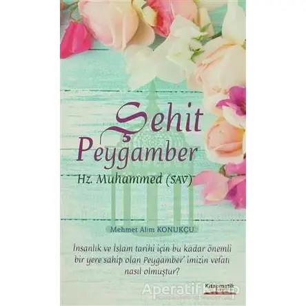 Şehit Peygamber - Mehmet Alim Konukçu - Kitapmatik Yayınları