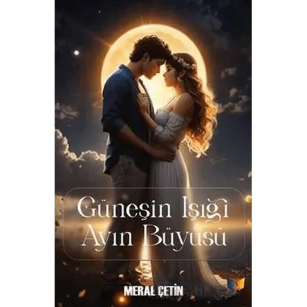 Güneşin Işığı Ayın Büyüsü - Meral Çetin - Ateş Yayınları