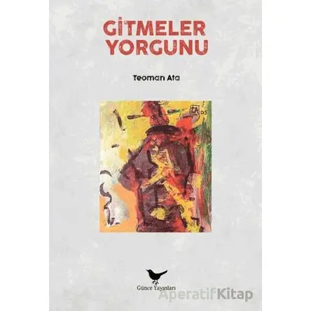 Gitmeler Yorgunu - Teoman Ata - Günce Yayınları
