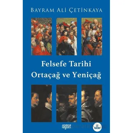 Felsefe Tarihi Ortaçağ ve Yeniçağ - Bayram Ali Çetinkaya - Rağbet Yayınları