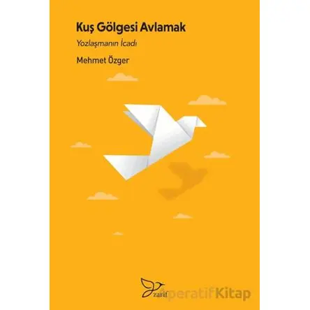 Kuş Gölgesi Avlamak/ Yozlaşmanın İcadı - Mehmet Özger - Zarif Yayınları