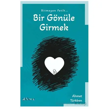 Bitmeyen Fetih Bir Gönüle Girmek - Ahmet Türkben - Gülhane Yayınları