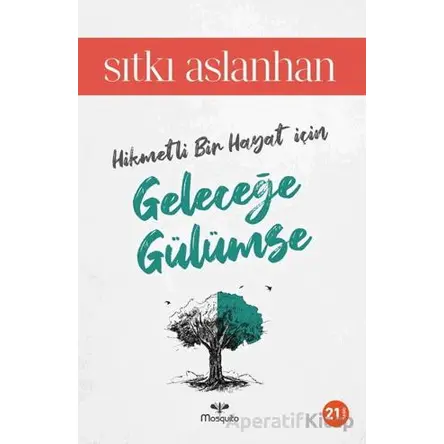 Hikmetli Bir Hayat İçin Geleceğe Gülümse - Sıtkı Aslanhan - Mosquito Yayınları
