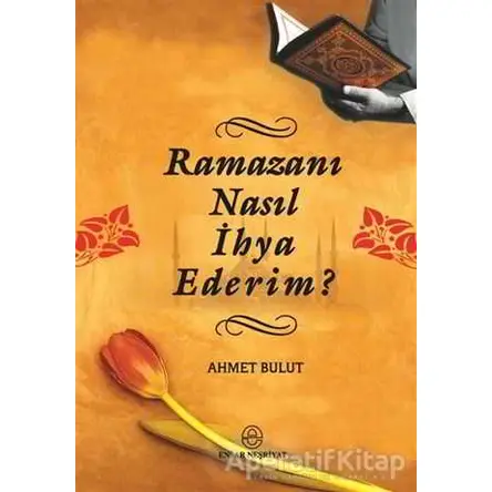 Ramazanı Nasıl İhya Ederim? - Ahmet Bulut - Ensar Neşriyat