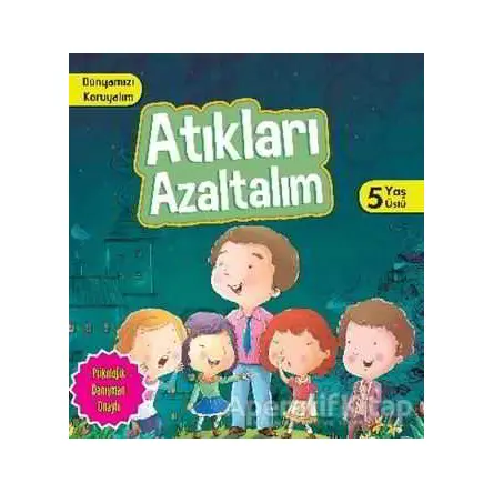 Dünyamızı Koruyalım - Atıkları Azaltalım (5 Yaş Üstü) - Parıltı Yayınları