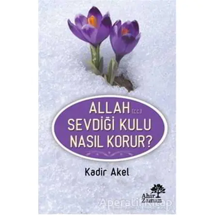 Allah Sevdiği Kulu Nasıl Korur? - Kadir Akel - Ahir Zaman