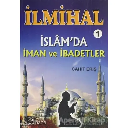 İlmihal 1 - İslamda İman ve İbadetler - Cahit Eriş - Gülhane Yayınları
